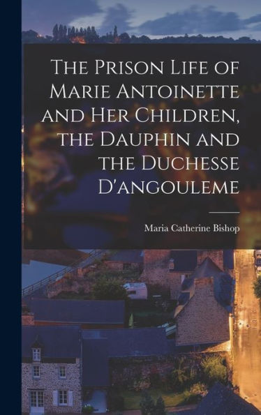 The Prison Life Of Marie Antoinette And Her Children, The Dauphin And The Duchesse D'Angouleme