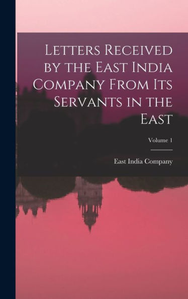Letters Received By The East India Company From Its Servants In The East; Volume 1