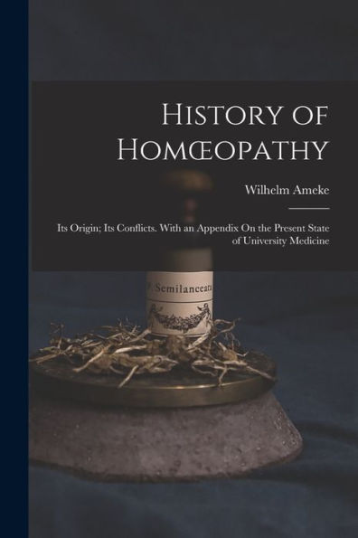History Of Homoeopathy: Its Origin; Its Conflicts. With An Appendix On The Present State Of University Medicine