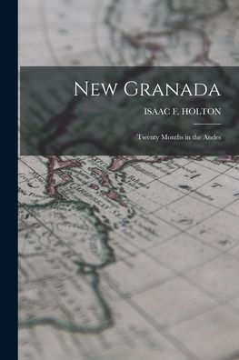 New Granada: Twenty Months In The Andes