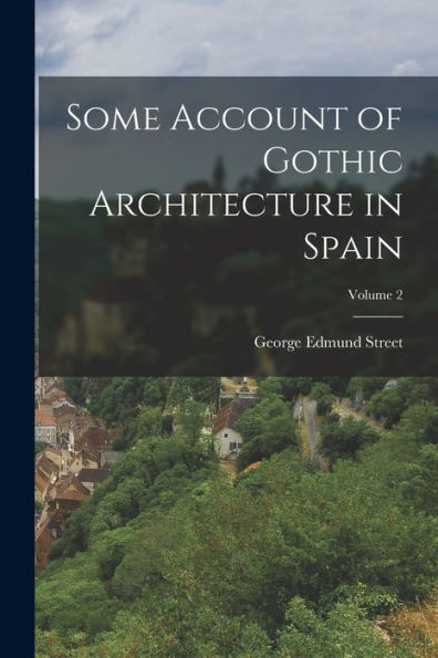 Some Account Of Gothic Architecture In Spain; Volume 2