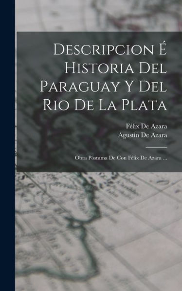 Descripcion ?Historia Del Paraguay Y Del Rio De La Plata: Obra P?Tuma De Con Félix De Azara ... (Spanish Edition)