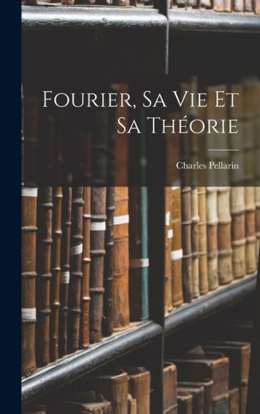 Fourier, Sa Vie Et Sa Theorie (French Edition)