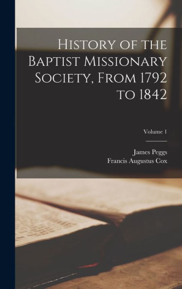 History Of The Baptist Missionary Society, From 1792 To 1842; Volume 1