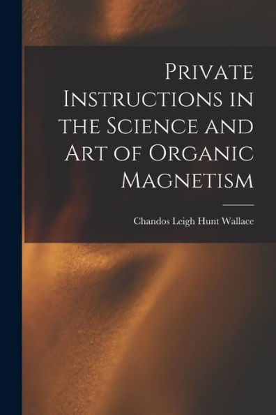Private Instructions In The Science And Art Of Organic Magnetism