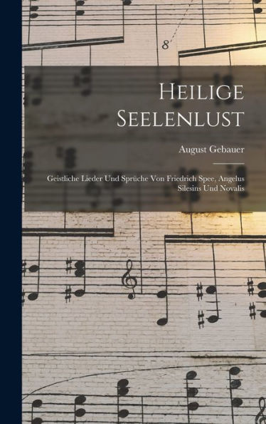 Heilige Seelenlust: Geistliche Lieder Und Sprüche Von Friedrich Spee, Angelus Silesins Und Novalis (German Edition)