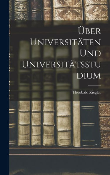Über Universitäten Und Universitätsstudium (German Edition)