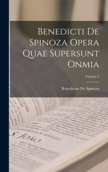 Benedicti De Spinoza Opera Quae Supersunt Onmia; Volume 2 (Latin Edition)