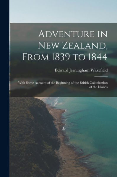 Adventure In New Zealand, From 1839 To 1844: With Some Account Of The Beginning Of The British Colonization Of The Islands