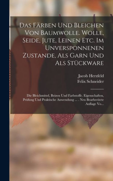 Das Färben Und Bleichen Von Baumwolle. Wolle, Seide, Jute, Leinen Etc. Im Unversponnenen Zustande, Als Garn Und Als Stückware: Die Bleichmittel, ... Bearbeeitete Auflage Vo... (German Edition)