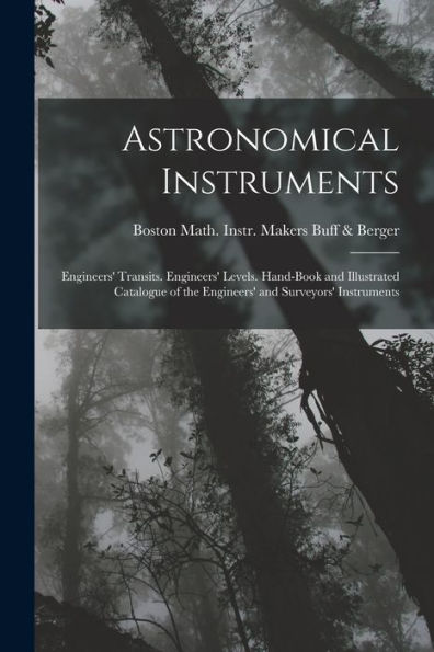 Astronomical Instruments: Engineers' Transits. Engineers' Levels. Hand-Book And Illustrated Catalogue Of The Engineers' And Surveyors' Instruments