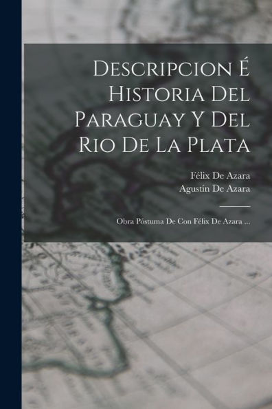 Descripcion ?Historia Del Paraguay Y Del Rio De La Plata: Obra P?Tuma De Con Félix De Azara ... (Spanish Edition)