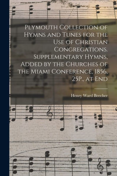 Plymouth Collection Of Hymns And Tunes For The Use Of Christian Congregations. Supplementary Hymns, Added By The Churches Of The Miami Conference, 1856, 25P., At End