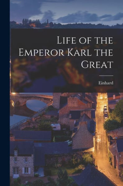 Life Of The Emperor Karl The Great