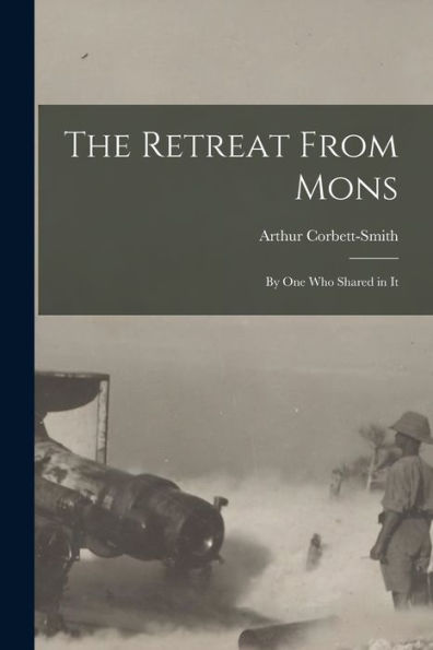 The Retreat From Mons: By One Who Shared In It