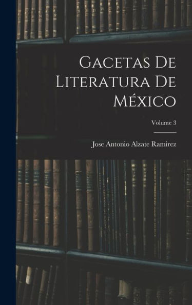 Gacetas De Literatura De México; Volume 3 (Spanish Edition)