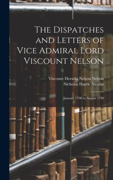 The Dispatches And Letters Of Vice Admiral Lord Viscount Nelson: January 1798 To August 1799
