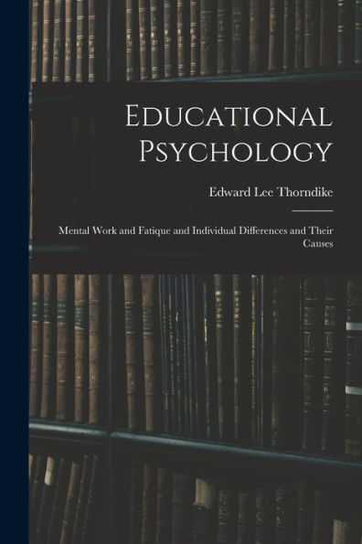 Educational Psychology: Mental Work And Fatique And Individual Differences And Their Causes