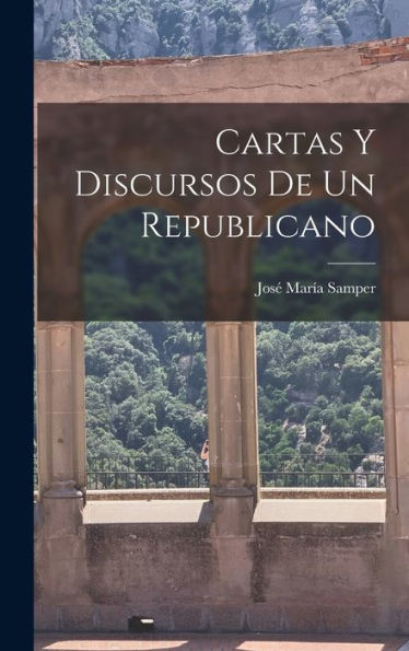 Cartas Y Discursos De Un Republicano (Spanish Edition)