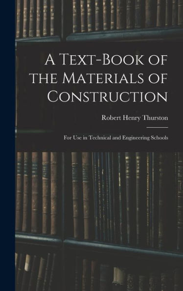 A Text-Book Of The Materials Of Construction: For Use In Technical And Engineering Schools