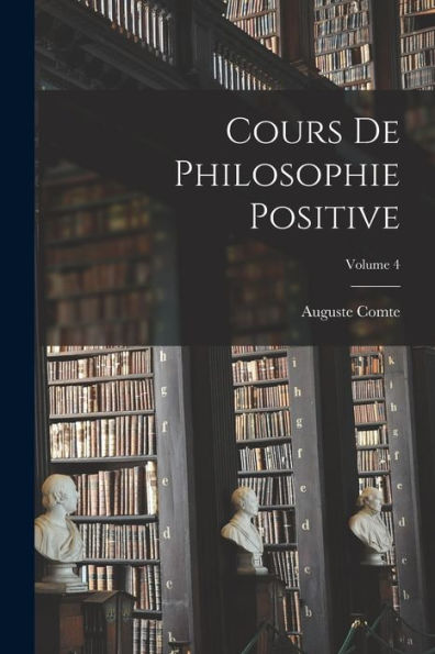 Cours De Philosophie Positive; Volume 4 (French Edition)