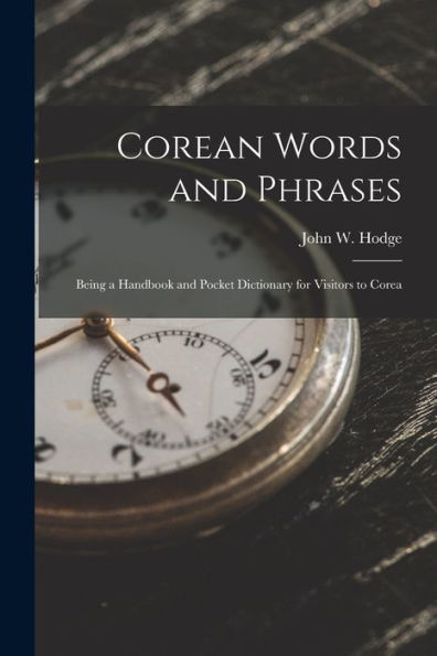 Corean Words And Phrases: Being A Handbook And Pocket Dictionary For Visitors To Corea