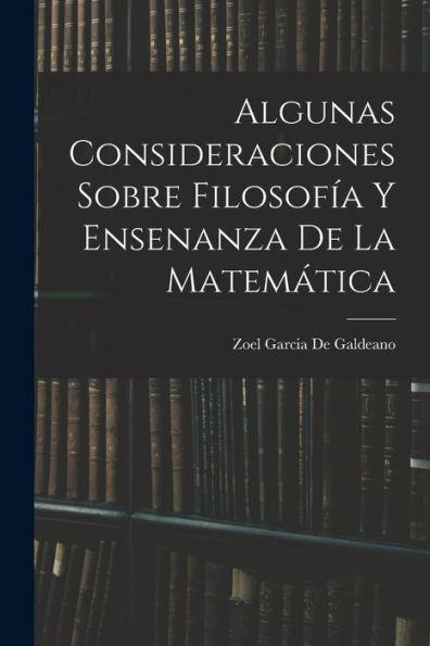 Algunas Consideraciones Sobre Filosofía Y Ensenanza De La Matem?Ica (Spanish Edition)