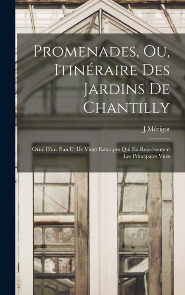 Promenades, Ou, Itinéraire Des Jardins De Chantilly: Orn?D'Un Plan Et De Vingt Estampes Qui En Representent Les Principales Vues (French Edition)