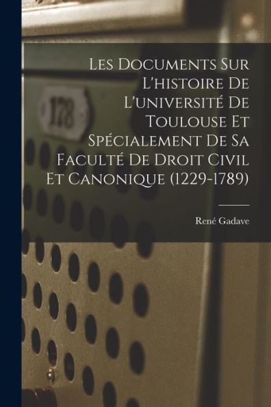 Les Documents Sur L'Histoire De L'Universit?De Toulouse Et Specialement De Sa Facult?De Droit Civil Et Canonique (1229-1789) (French Edition)