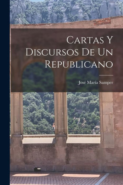 Cartas Y Discursos De Un Republicano (Spanish Edition)