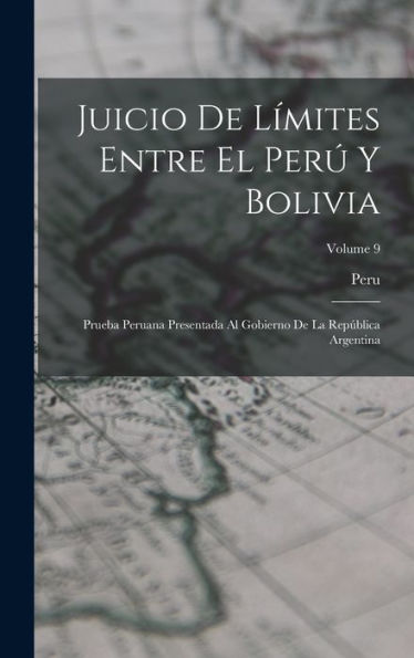 Juicio De L?Ites Entre El Per?Y Bolivia: Prueba Peruana Presentada Al Gobierno De La República Argentina; Volume 9 (Spanish Edition)