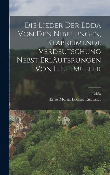 Die Lieder Der Edda Von Den Nibelungen, Stabreimende Verdeutschung Nebst Erläuterungen Von L. Ettmüller (German Edition)