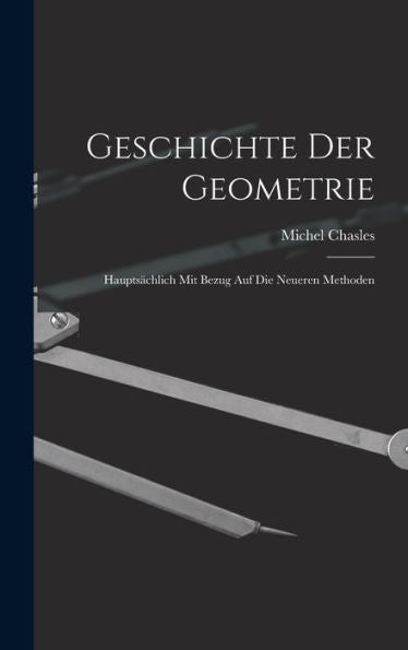 Geschichte Der Geometrie: Haupts?Hlich Mit Bezug Auf Die Neueren Methoden (German Edition)