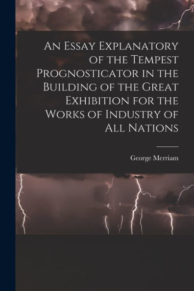 An Essay Explanatory Of The Tempest Prognosticator In The Building Of The Great Exhibition For The Works Of Industry Of All Nations