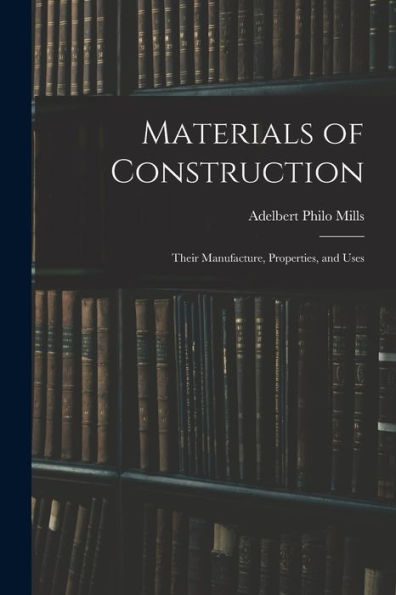 Materials Of Construction: Their Manufacture, Properties, And Uses