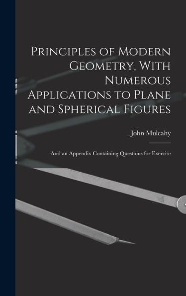 Principles Of Modern Geometry, With Numerous Applications To Plane And Spherical Figures: And An Appendix Containing Questions For Exercise