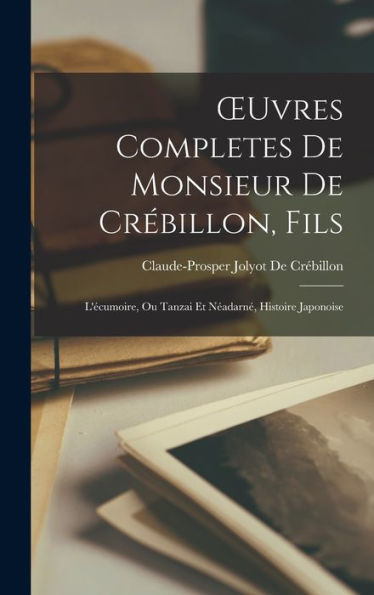 Oeuvres Completes De Monsieur De Cr?Illon, Fils: L'Ecumoire, Ou Tanzai Et N?Darn? Histoire Japonoise (French Edition)