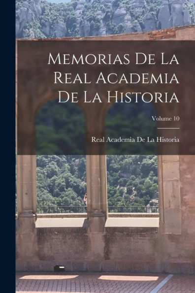 Memorias De La Real Academia De La Historia; Volume 10 (Spanish Edition)