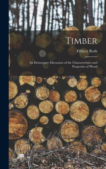 Timber: An Elementary Discussion Of The Characteristics And Properties Of Wood