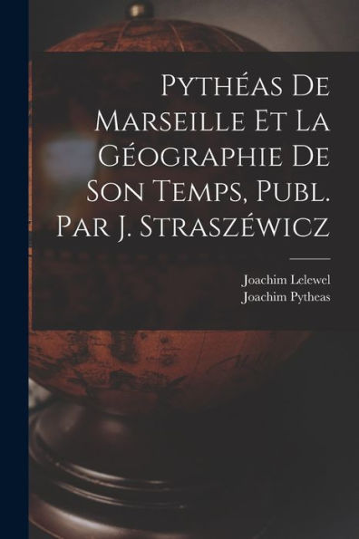 Pyth?S De Marseille Et La Geographie De Son Temps, Publ. Par J. Strasz?Icz (French Edition)