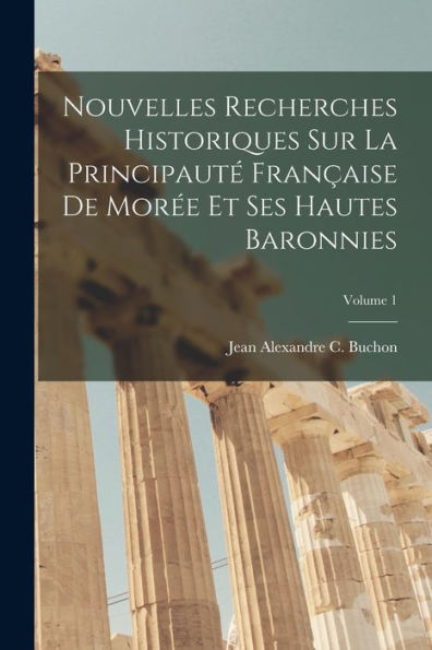 Nouvelles Recherches Historiques Sur La Principaut?Fran?Ise De Mor? Et Ses Hautes Baronnies; Volume 1 (French Edition)