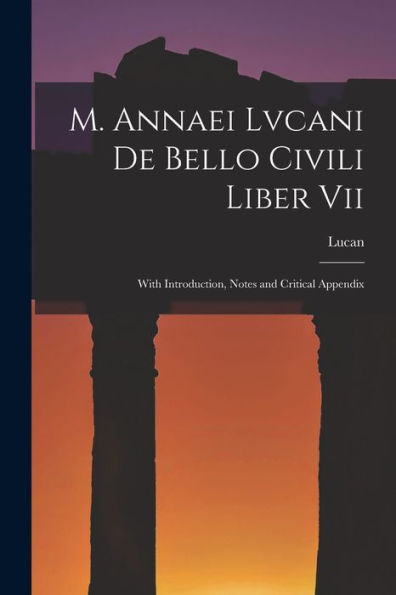 M. Annaei Lvcani De Bello Civili Liber Vii: With Introduction, Notes And Critical Appendix (Latin Edition)