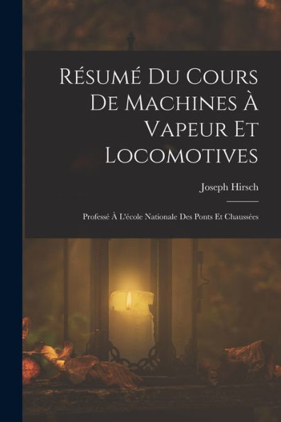Resum?Du Cours De Machines ?Vapeur Et Locomotives: Profess??L'Ecole Nationale Des Ponts Et Chauss?S (French Edition)