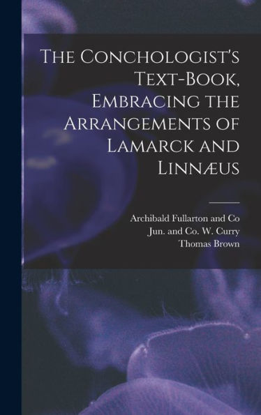 The Conchologist's Text-Book, Embracing The Arrangements Of Lamarck And Linn?S