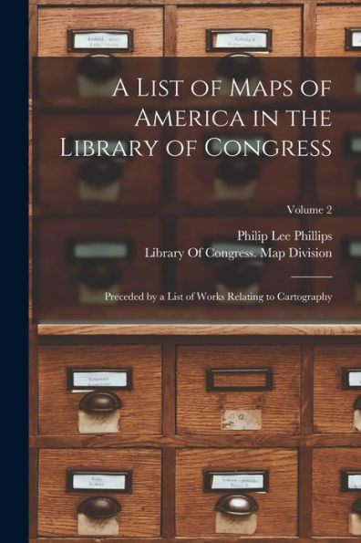 A List Of Maps Of America In The Library Of Congress: Preceded By A List Of Works Relating To Cartography; Volume 2