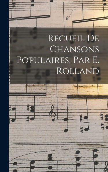 Recueil De Chansons Populaires, Par E. Rolland (French Edition)