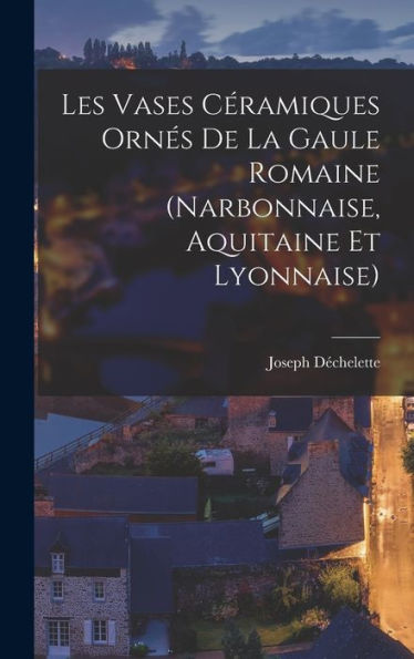 Les Vases Céramiques Ornes De La Gaule Romaine (Narbonnaise, Aquitaine Et Lyonnaise) (French Edition)