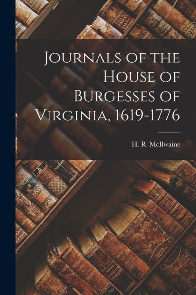 Journals Of The House Of Burgesses Of Virginia, 1619-1776