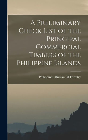 A Preliminary Check List Of The Principal Commercial Timbers Of The Philippine Islands