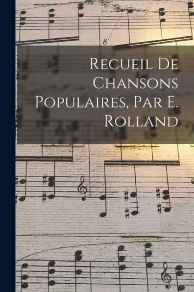 Recueil De Chansons Populaires, Par E. Rolland (French Edition)